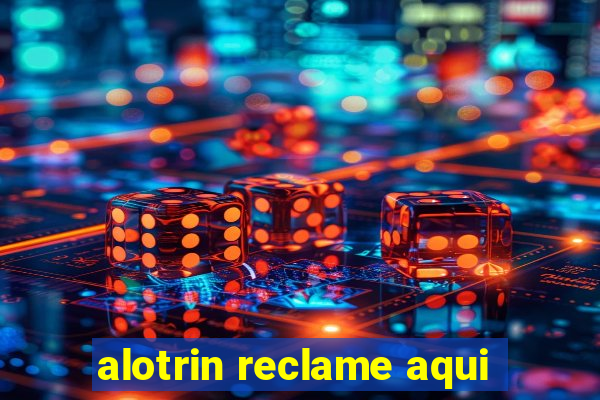 alotrin reclame aqui